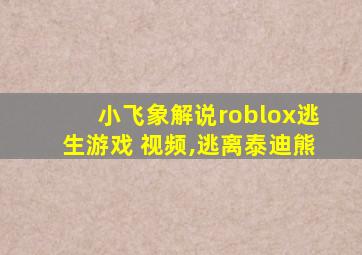 小飞象解说roblox逃生游戏 视频,逃离泰迪熊